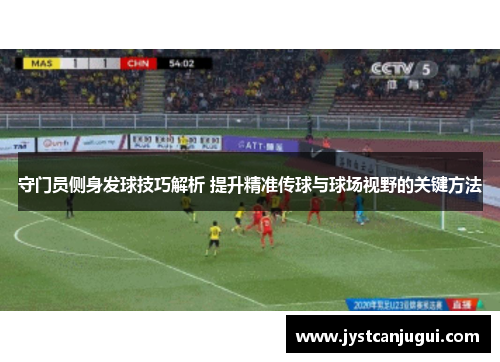 守门员侧身发球技巧解析 提升精准传球与球场视野的关键方法