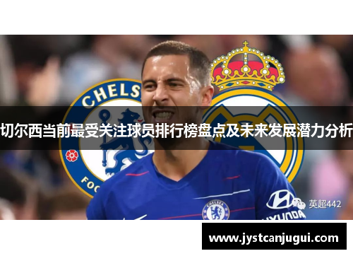 切尔西当前最受关注球员排行榜盘点及未来发展潜力分析