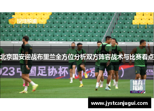 北京国安迎战布里兰全方位分析双方阵容战术与比赛看点