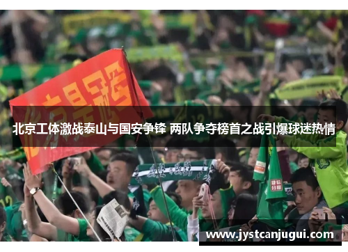 北京工体激战泰山与国安争锋 两队争夺榜首之战引爆球迷热情